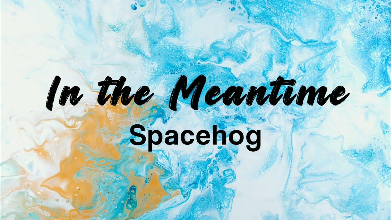 In the Meantime Spacehog (Lyric Video) In the Meantime Spacehog (Lyric Video)