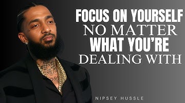 HOW TO FOCUS ON YOURSELF AND LET EVERYTHING FALL INTO PLACE | MOTIVATIONAL SPEECH NIPSEY HUSSLE