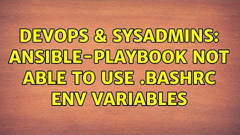 DevOps & SysAdmins: ansible-playbook not able to use .bashrc env variables (2 Solutions!!)