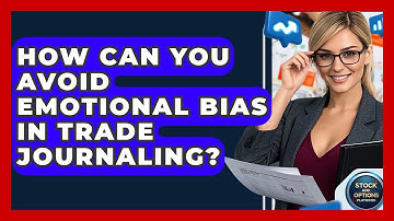 How Can You Avoid Emotional Bias In Trade Journaling? - Stock and Options Playbook