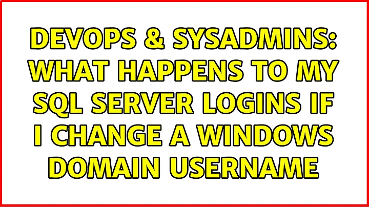 DevOps & SysAdmins: What happens to my SQL Server logins if I change a windows domain username