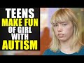 Teens Make Fun of GIRL with AUTISM!!!! Immediately BACKFIRES!!!!