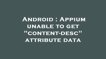 Android : Appium unable to get "content-desc" attribute data