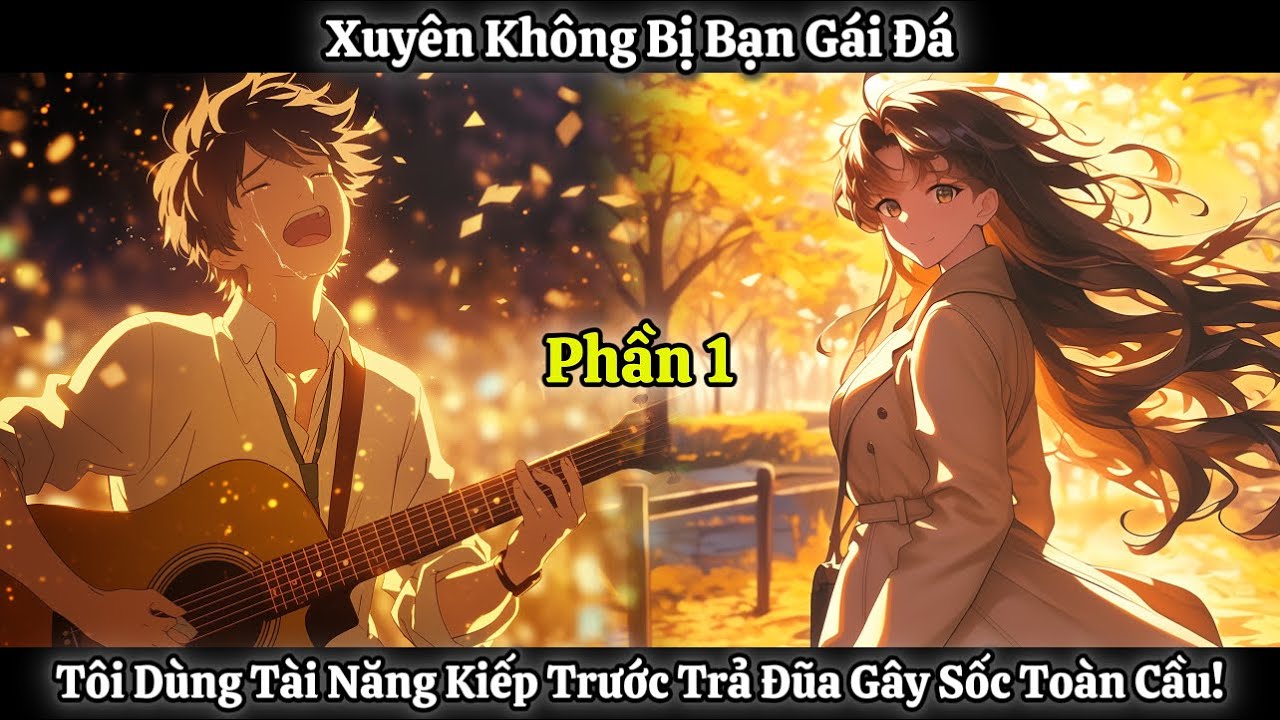 Xuyên Không Bị Bạn Gái Đá, Tôi Dùng Tài Năng Kiếp Trước Trả Đũa Gây Sốc Toàn Cầu! | Phần 1