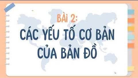 Bài 2. Các yếu tố cơ bản của bản đồ- Địa lí 6 (Phần 1) [OLM.VN]