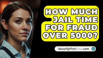 How Much Jail Time For Fraud Over 5000? - SecurityFirstCorp.com