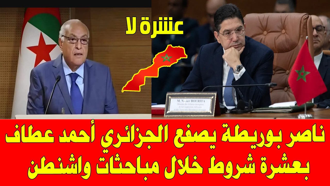 المغرب والجزائر قضية الصحراء المغربية ناصر بوريطة يصدم أحمد عطاف بعشرة شروط خلال مباحثات واشنطن