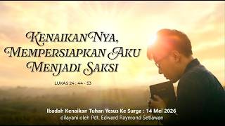 Ibadah Kenaikan Tuhan Yesus ke Surga , KenaikanNya Mempersiapkan Aku Menjadi Saksi 14 Mei 2026