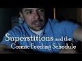 Superstitions and the Cosmic Feeding Schedule