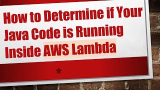 How to Determine if Your Java Code is Running Inside AWS Lambda