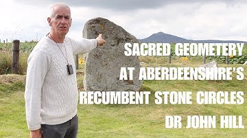 Sacred Geometry & Ancient Knowledge of the Aberdeenshire Recumbent Stone Circles | HD | Dr John Hill