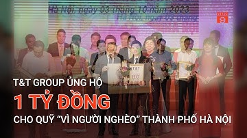 T&T GROUP ỦNG HỘ 1 TỶ ĐỒNG CHO QUỸ “VÌ NGƯỜI NGHÈO” THÀNH PHỐ HÀ NỘI | VTC9
