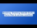Breaking shooting outside drakes home man in serious condition