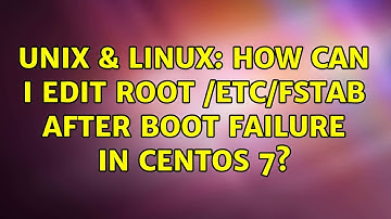 Unix & Linux: How can I edit root /etc/fstab after boot failure in CentOS 7?