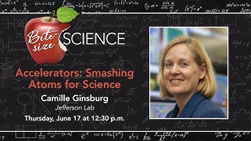 Accelerators: Smashing Atoms for Science feat. Camille Ginsburg, A Bite-size Science Lecture