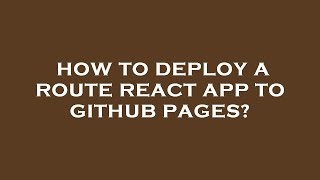 How to deploy a route react app to github pages?