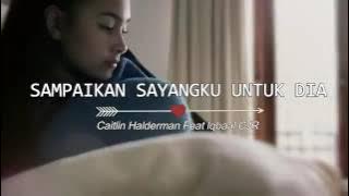 Download lagu Sampaikan sayangku untuk dia Caitlin Halderman Feat Iqbaal Cjr