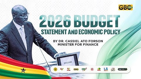 2026 Budget Statement and Economic Policy Presentation by Minister Of Finance Dr. Cassiel Ato Forson