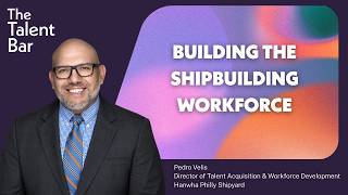 Building the Shipbuilding Workforce with Pedro Velis