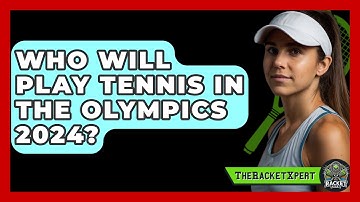 Who Will Play Tennis In The Olympics 2024? - The Racket Xpert