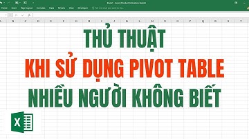 Thủ thuật khi sử dụng PivotTable mà nhiều người không biết