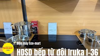 Hướng dẫn sử dụng bếp từ đôi Iruka I-36 cực đơn giản tại nhà