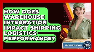 How Does Warehouse Integration Impact Shipping Logistics Performance? | Smart Logistics Network News
