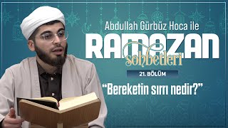 "BEREKETİN SIRRI NEDİR?" - Abdullah Gürbüz Hoca ile Ramazan Sohbetleri - 21. Bölüm 