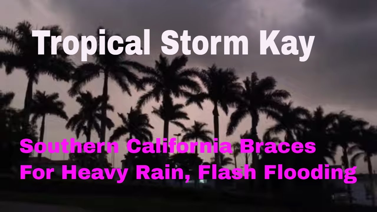 Southern California Braces For Extreme Weather. Tropical Storm Kay ...