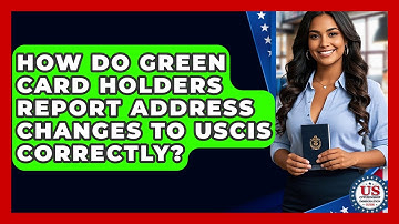 How Do Green Card Holders Report Address Changes To USCIS Correctly?