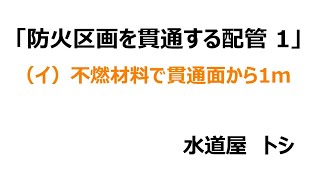 「防火区画を貫通する配管 1」（イ）不燃材料で貫通面から1ｍ.