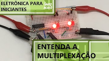 ENTENDA FÁCIL A MULTIPLEXAÇÃO | Eletrônica para Iniciantes #163