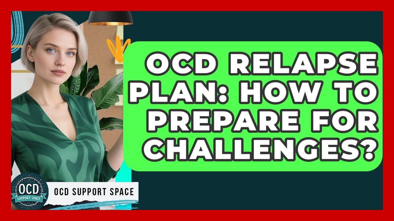 OCD Relapse Plan: How To Prepare For Challenges? - OCD Support Space