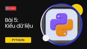Bài 5 - Kiểu dữ liệu  | Python Cơ Bản