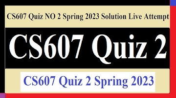 CS607 Quiz 2 | CS607 Quiz NO 2 Spring 2023 Solution Live Attempt | CS607 Quiz 2 Spring 2023