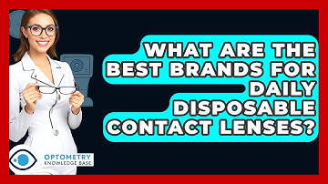 What Are The Best Brands For Daily Disposable Contact Lenses? - Optometry Knowledge Base