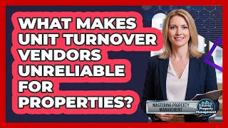 What Makes Unit Turnover Vendors Unreliable For Properties? - Mastering Property Management
