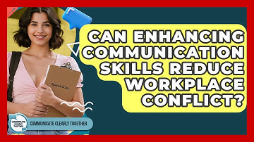Can Enhancing Communication Skills Reduce Workplace Conflict? | Communicate Clearly Together News