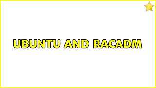 Ubuntu and racadm (2 Solutions!!)