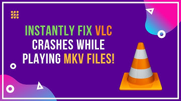 Solve VLC Media Player Crashes when Playing .MKV Files Issue