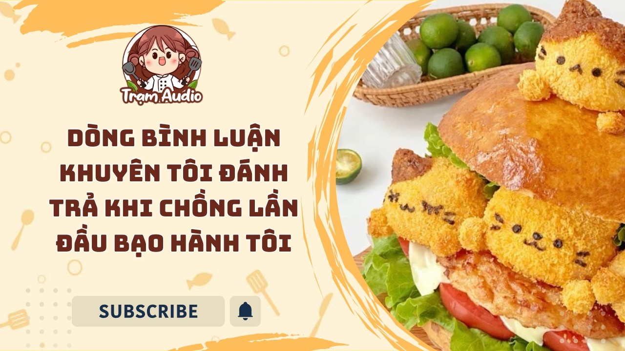 Trạm Audio #109 | Dòng bình luận khuyên tôi đánh trả khi chồng lần đầu bạo hành tôi #audio #cooking
