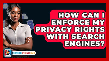 How Can I Enforce My Privacy Rights With Search Engines? - SearchEnginesHub.com