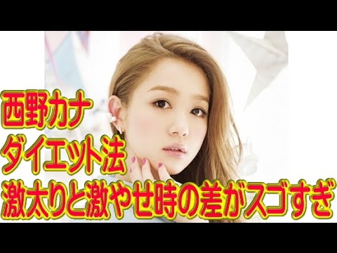 西野カナ　ダイエット法　激太りと激やせ時の差がスゴすぎ　見習いたいダイエット法