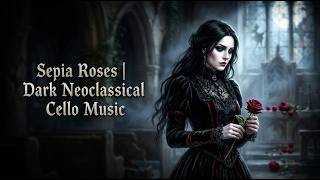 Dark Neoclassical Cello — Sepia Roses | Music for Reading, Relaxation