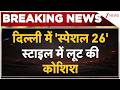 Delhi fake CBI Raid: दिल्ली में 'स्पेशल 26' स्टाइल में लूट की कोशिश | Breaking news | Special 26