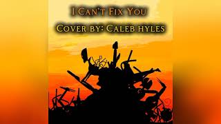 I Can't Fix You [Cover By: Caleb Hyles Metal versión) Vocals
