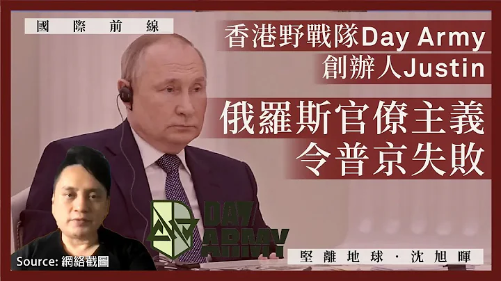 【國際前線 071 🇷🇺】香港野戰隊Day Army創辦人Justin：俄羅斯官僚主義令普京失敗 - 天天要聞