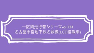 一区間走行音シリーズvol.124 名古屋市営地下鉄名城線(LCD搭載車)