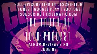 Album Review of Z-RO's Codeine - The Truth Be Told Podcast (Clip from Ep. 94)