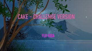 Flo Rida - Cake - Challenge Version Lyrics | I Only Came For The Cake